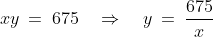 xy \:=\:675\quad\Rightarrow\quad y \:=\:\frac{675}{x}